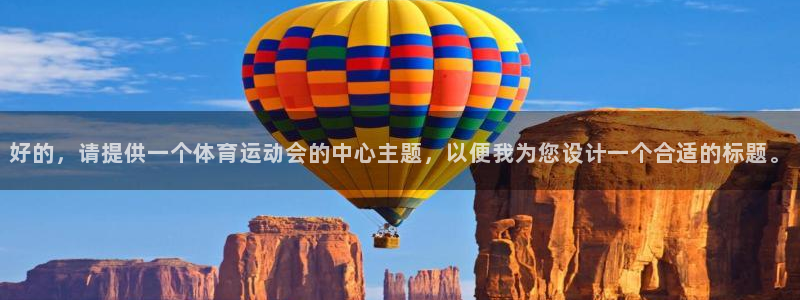 米兰体育官网下载招商:好的,请提供一个体育运动会的中心主题,